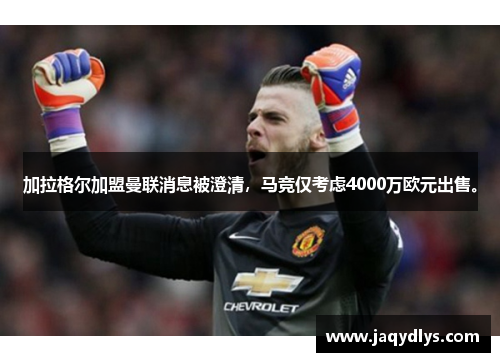 加拉格尔加盟曼联消息被澄清，马竞仅考虑4000万欧元出售。